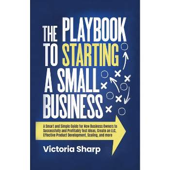 The Playbook to Starting A Small Business - by  Victoria Sharp (Paperback)