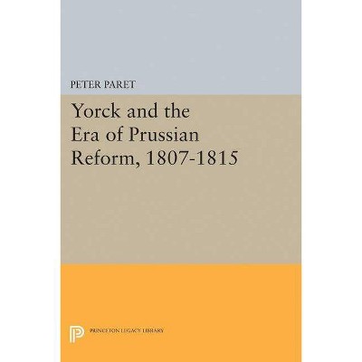 Yorck and the Era of Prussian Reform - (Princeton Legacy Library) by  Peter Paret (Paperback)