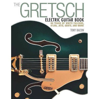 The Gretsch Electric Guitar Book - by  Tony Bacon (Paperback)