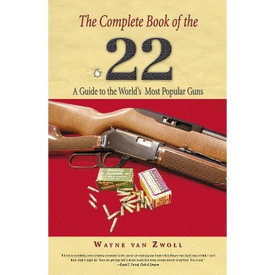 Complete Book of the .22 - by  Wayne Van Zwoll (Paperback)