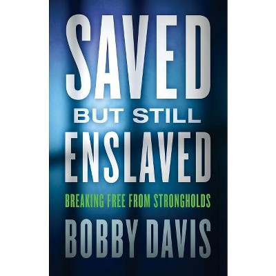 Saved But Still Enslaved - by  Bobby Davis & Keri Wyatt Kent (Paperback)