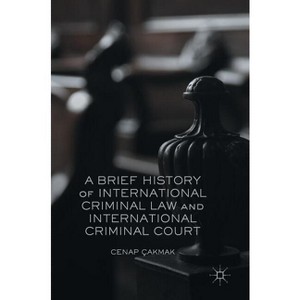 A Brief History of International Criminal Law and International Criminal Court - by  Cenap Çakmak (Hardcover) - 1 of 1