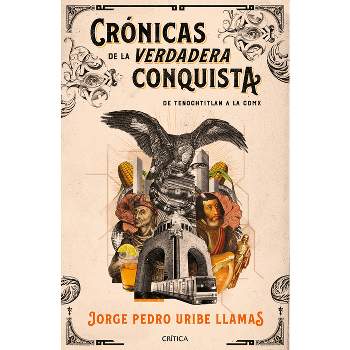 Crónicas de la Verdadera Conquista - by  Jorge Pedro Uribe (Paperback)