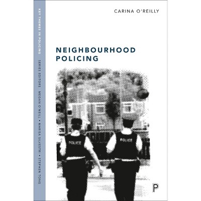Neighbourhood Policing - (Key Themes in Policing) by  Carina O'Reilly (Paperback)