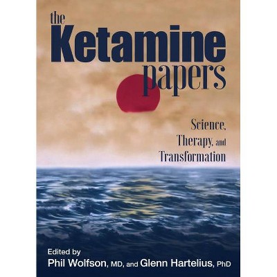 The Ketamine Papers - by  Phil Wolfson & Glenn Hartelius (Paperback)