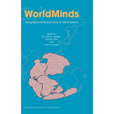 Worldminds: Geographical Perspectives on 100 Problems - by  Donald G Janelle & Barney Warf & Kathy Hansen (Hardcover)