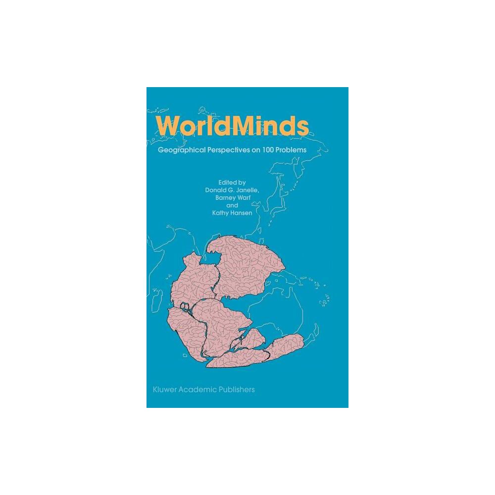 Worldminds: Geographical Perspectives on 100 Problems - by Donald G Janelle & Barney Warf & Kathy Hansen (Hardcover)