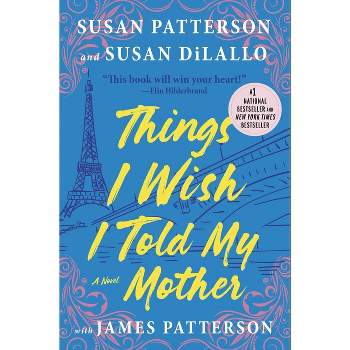 Things I Wish I Told My Mother - by  Susan Patterson & Susan DiLallo & James Patterson (Hardcover)