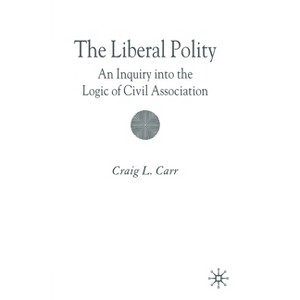 The Liberal Polity - by  C Carr (Paperback) - 1 of 1