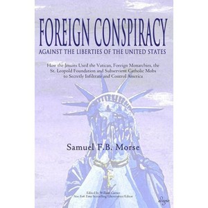 Foreign Conspiracy Against the Liberties of the United States - by  Samuel Fb Morse (Paperback) - 1 of 1