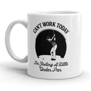 Crazy Dog T-Shirts Cant Work Today Im Feeling A Little Under Par Mug Funny Golf Coffee Cup - 11oz - 1 of 4