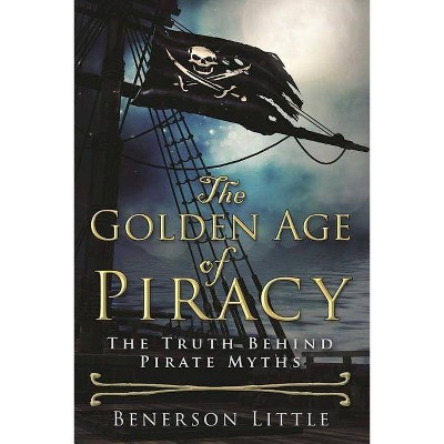  The Golden Age of Piracy - by  Benerson Little (Hardcover) 