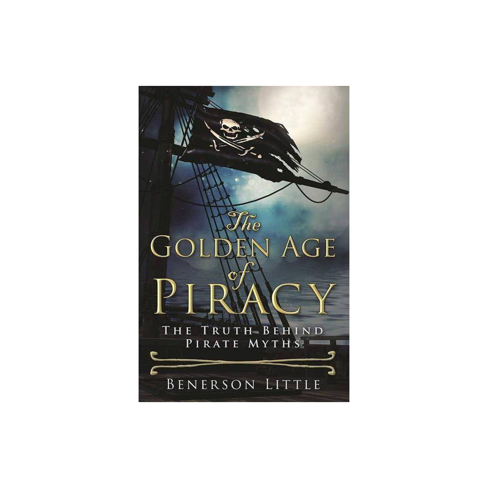ISBN 9781510713024 product image for The Golden Age of Piracy - by Benerson Little (Hardcover) | upcitemdb.com