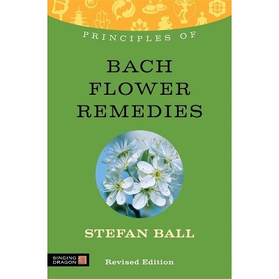 Principles of Bach Flower Remedies - (Discovering Holistic Health) by  Stefan Ball (Paperback)