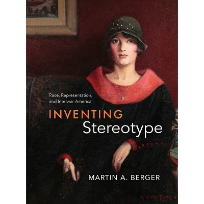 Inventing Stereotype - by  Martin A Berger (Hardcover)