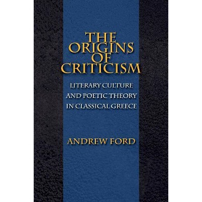 The Origins of Criticism - by  Andrew Ford (Paperback)