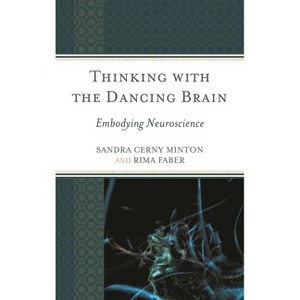 Thinking with the Dancing Brain - by  Sandra C Minton & Rima Faber (Hardcover) - 1 of 1