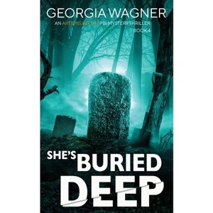 She's Buried Deep - (An Artemis Blythe FBI Mystery Thriller) by  Georgia Wagner (Paperback) - 1 of 1