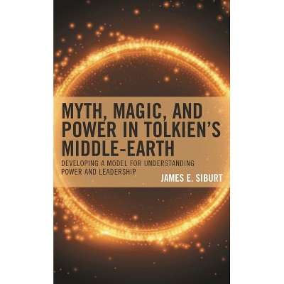 Myth, Magic, and Power in Tolkien's Middle-earth - by  James E Siburt (Hardcover)