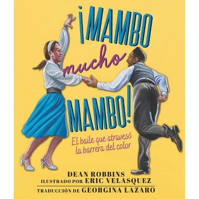 ¡Mambo Mucho Mambo! El Baile Que Atravesó La Barrera del Color - by  Dean Robbins (Hardcover)