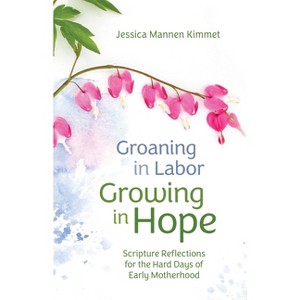 Groaning in Labor, Growing in Hope - by  Jessica Mannen Kimmet (Paperback) - 1 of 1