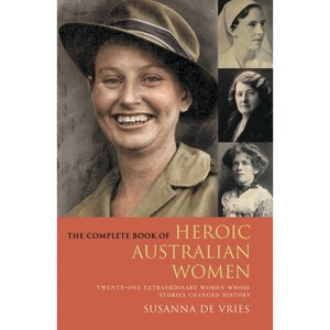 Complete Book of Heroic Australian Women - by  Susanna de Vries (Paperback) - 1 of 1