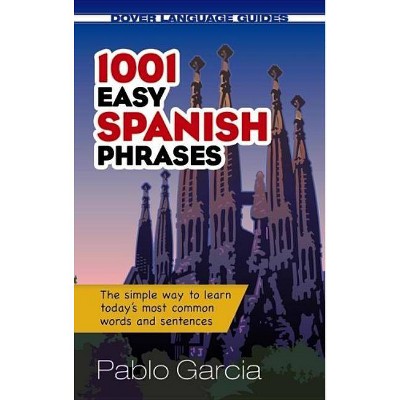  1001 Easy Spanish Phrases - (Dover Language Guides) by  Pablo Garcia Loaeza (Paperback) 