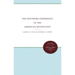 The Southern Experience in the American Revolution - (UNC Press Enduring Editions) by  Larry E Tise & Jeffrey J Crow (Paperback) - 1 of 1