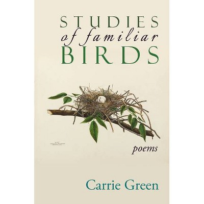 Studies of Familiar Birds - by  Carrie Green (Paperback)