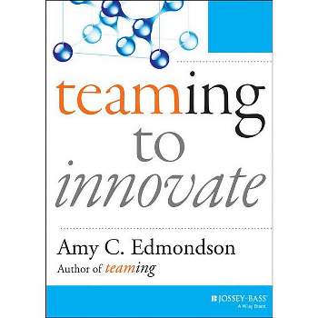 Teaming to Innovate - (J-B Short Format) by  Amy C Edmondson (Paperback)