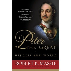 Peter the Great: His Life and World - by  Robert K Massie (Paperback) - 1 of 1