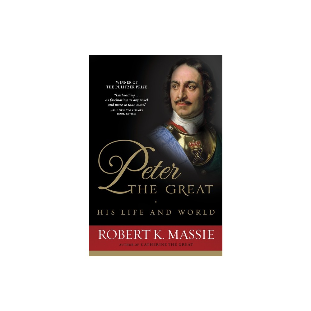 Peter the Great: His Life and World - by Robert K Massie (Paperback)