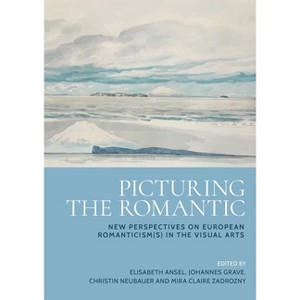 Picturing the Romantic - by  Elisabeth Ansel & Johannes Grave & Christin Neubauer & Mira Claire Zadrozny (Hardcover) - 1 of 1
