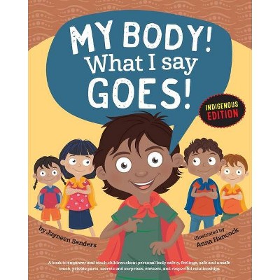 My Body! What I Say Goes! Indigenous Edition - by  Jayneen Sanders (Paperback)