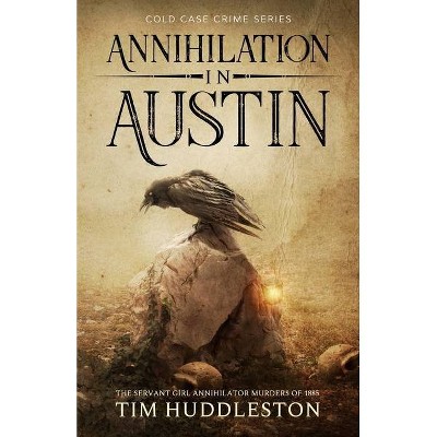 Annihilation In Austin - (Cold Case Crime) by  Tim Huddleston (Paperback)