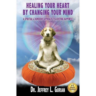 Healing Your Heart, By Changing Your Mind - by  Jeffrey L Gurian (Paperback)