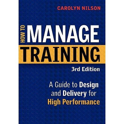 How to Manage Training - 3rd Edition by  Carolyn Nilson (Paperback)