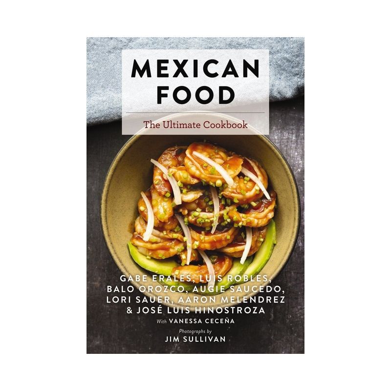 Mexican Food - (Ultimate Cookbooks) by  Gabe Erales & Luis Robles & Lori Sauer & Aaron Melendrez & Balo Orozco & Augie Saucedo (Hardcover), 1 of 2