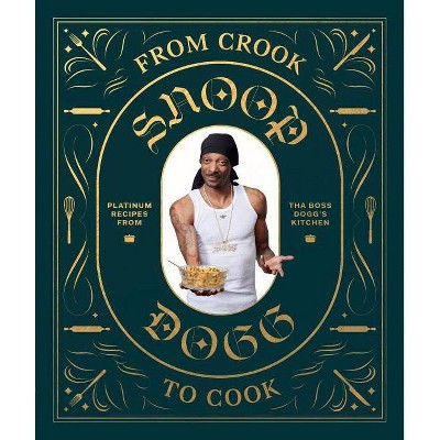 From Crook to Cook: Platinum Recipes from Tha Boss Dogg&#39;s Kitchen (Snoop Dogg Cookbook, Celebrity Cookbook with Soul Food Recipes) - (Hardcover)