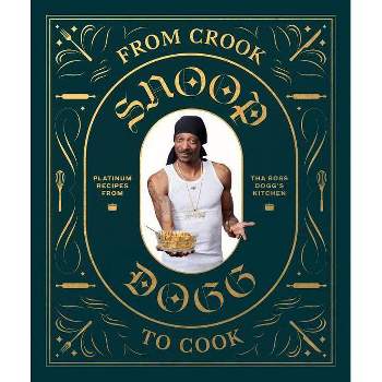 From Crook to Cook: Platinum Recipes from Tha Boss Dogg's Kitchen (Snoop Dogg Cookbook, Celebrity Cookbook with Soul Food Recipes) - (Hardcover)