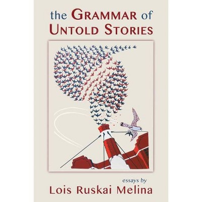 The Grammar of Untold Stories - by  Lois Ruskai Melina (Paperback)