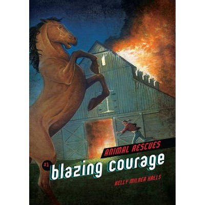 Blazing Courage - (Animal Rescues) by  Kelly Milner Halls (Paperback)