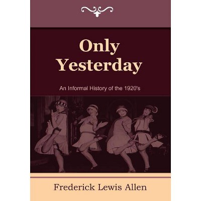 Only Yesterday - by  Frederick Lewis Allen (Paperback)