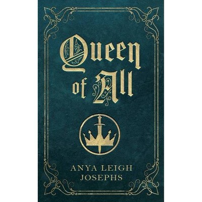 Queen of All - by  Anya Leigh Josephs (Paperback)