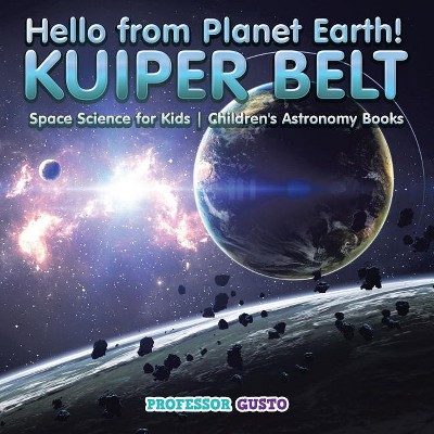 Hello from Planet Earth! KUIPER BELT - Space Science for Kids - Children's Astronomy Books - by  Gusto (Paperback)