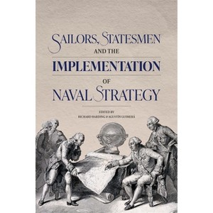 Sailors, Statesmen and the Implementation of Naval Strategy - by  Agustin Guimerá & Richard Harding (Hardcover) - 1 of 1