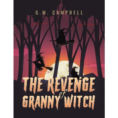The Revenge of Granny Witch - by  G M Campbell (Paperback)