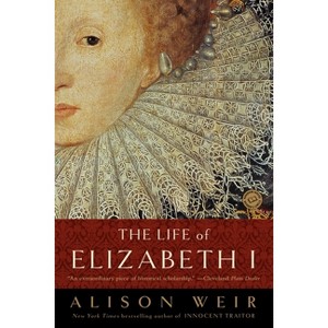 The Life of Elizabeth I - by  Alison Weir (Paperback) - 1 of 1