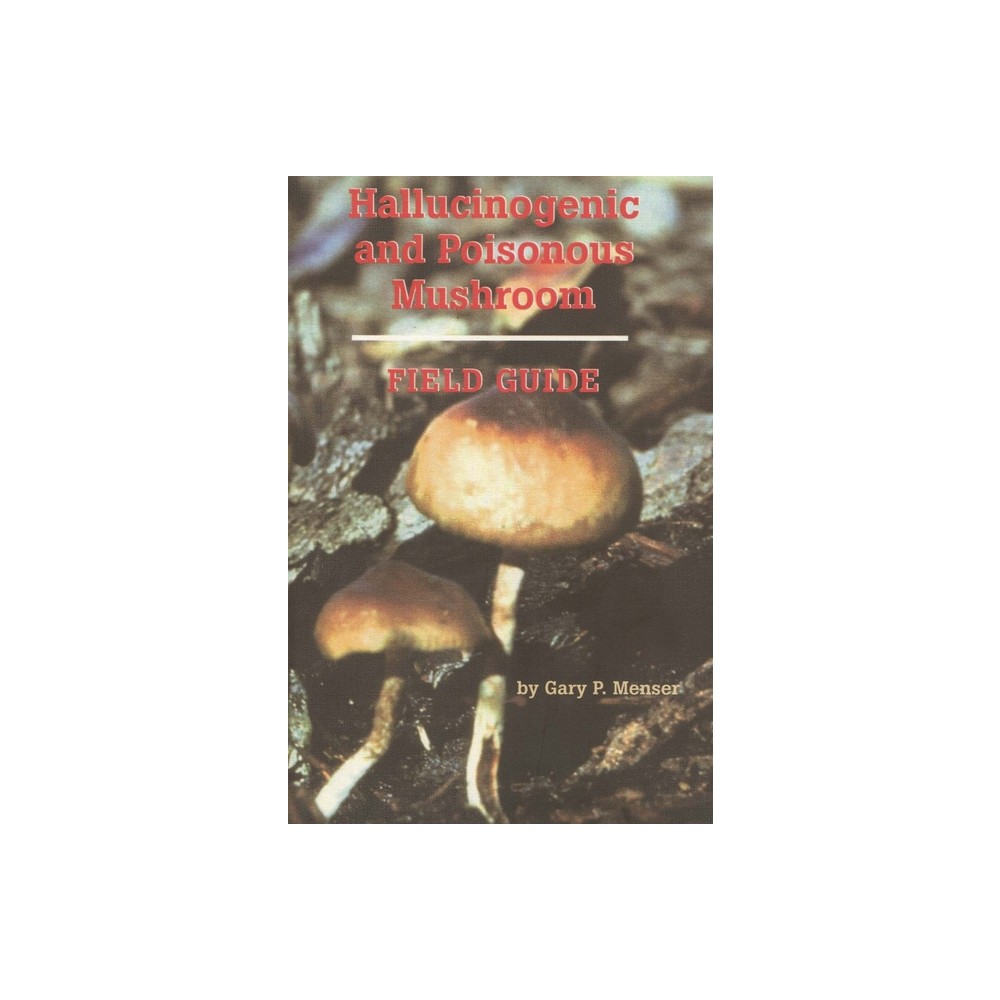 Hallucinogenic and Poisonous Mushroom Field Guide - 2nd Edition by Gary P Menser (Paperback)