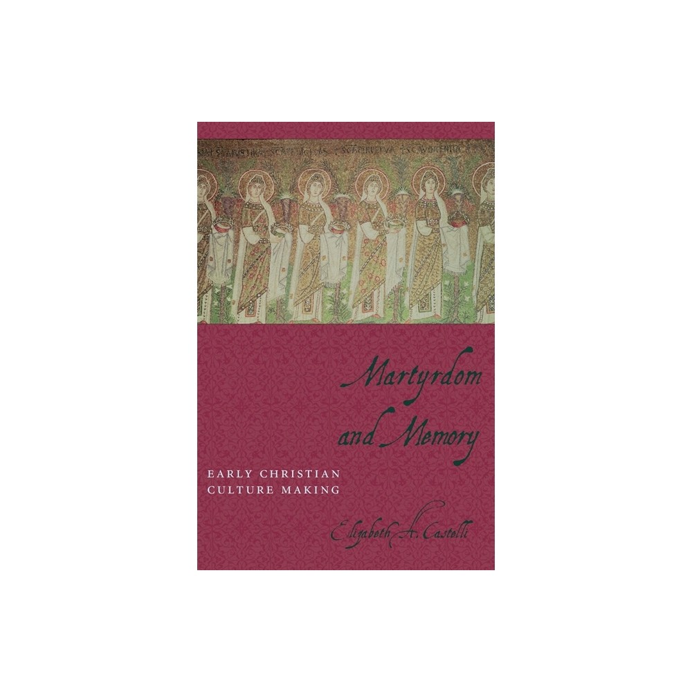 Martyrdom and Memory - (Gender, Theory, and Religion) by Elizabeth Castelli (Paperback)